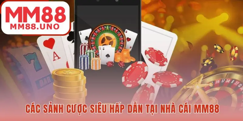 Khám phá những sảnh cược đặc sắc nhất tại MM88